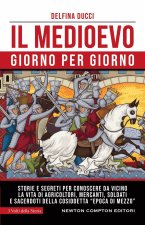 Medioevo giorno per giorno. Storie e segreti per conoscere da vicino la vita di agricoltori, mercanti, soldati e sacerdoti della cosiddetta «epoca di
