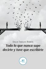 TODO LO QUE NUNCA SUPE DECIRTE Y TUVE QUE ESCRIBIRTE