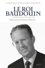 Le Roi Baudouin. L'héritage d une vie