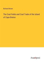 The Coal Fields and Coal Trade of the Island of Cape Breton