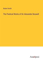 The Poetical Works of Sir Alexander Boswell