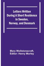 Letters Written During a Short Residence in Sweden, Norway, and Denmark