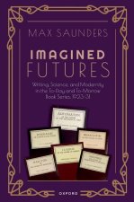Imagined Futures Writing, Science, and Modernity in the To-Day and To-Morrow Book Series, 1923-31 (Paperback)