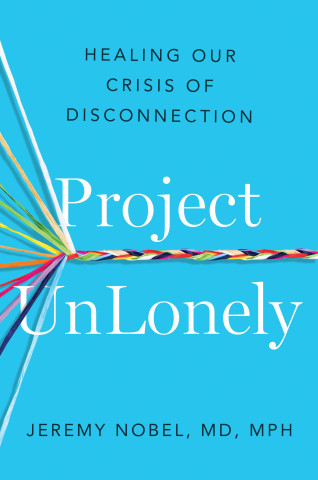 Project Unlonely: Healing Our Crisis of Disconnection