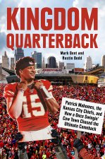 Kingdom Quarterback: Patrick Mahomes, the Kansas City Chiefs, and How a Once Swingin' Cow Town Chased the Ultimate Comeback