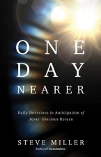 One Day Nearer: Living in Daily Anticipation of Jesus' Glorious Return