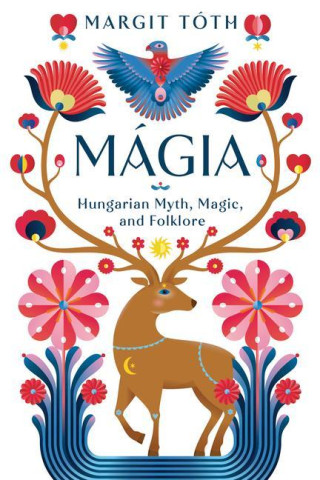 Mágia: Hungarian Myth, Magic, and Folklore