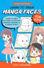 Learn to Draw Manga Faces for Kids: Learn to Draw with Easy-To-Follow Drawing Lessons in a Manga Story!