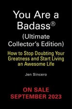 You Are a Badass(r) (Ultimate Collector's Edition): How to Stop Doubting Your Greatness and Start Living an Awesome Life