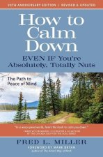 How to Calm Down Even IF You're Absolutely, Totally Nuts: The Path To Peace Of Mind