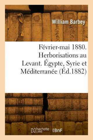 Février-mai 1880. Herborisations au Levant. Égypte, Syrie et Méditerranée