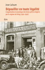 DEPOUILLER   EN TOUTE LEGALITE  . L'ARYANISATION ECONOMIQUE DES BIENS  JUIFS EN ALGERIE SOUS LE REGI