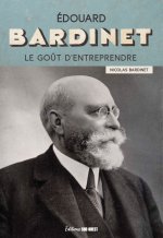 Édouard Bardinet. Le goût d'entreprendre