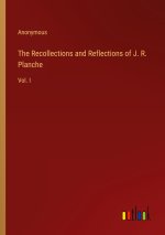 The Recollections and Reflections of J. R. Planche