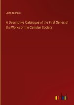 A Descriptive Catalogue of the First Series of the Works of the Camden Society