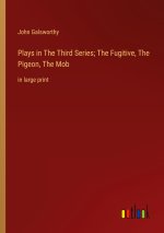 Plays in The ?hird Series; The Fugitive, The Pigeon, The Mob