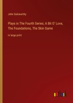 Plays in The Fourth Series; A Bit O' Love, The Foundations, The Skin Game