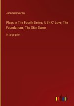 Plays in The Fourth Series; A Bit O' Love, The Foundations, The Skin Game