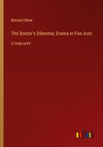 The Doctor's Dilemma; Drama in Five Acts