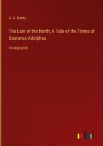 The Lion of the North; A Tale of the Times of Gustavus Adolphus