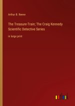 The Treasure-Train; The Craig Kennedy Scientific Detective Series