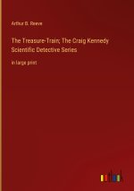 The Treasure-Train; The Craig Kennedy Scientific Detective Series