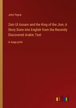 Zein Ul Asnam and the King of the Jinn; A Story Done into English from the Recently Discovered Arabic Text