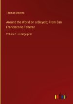 Around the World on a Bicycle; From San Francisco to Teheran