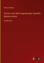 The Ear in the Wall; Craig Kennedy, Scientific Detective Series