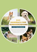 Das Handbuch der Hundeerziehung - 4 in 1 Sammelband: Impulskontrolle bei Hunden | Welpenerziehung & Hundetraining | Ängstliche & traumatisierte Hunde
