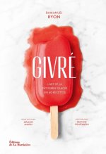 Givré. L'art de la pâtisserie glacée en 60 recettes