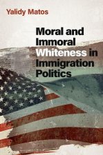 Moral and Immoral Whiteness in Immigration Politics (Hardback)