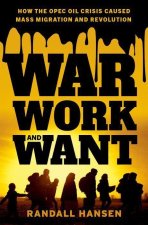 War, Work, and Want How the OPEC Oil Crisis Caused Mass Migration and Revolutionâ (Hardback)