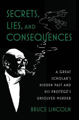 Secrets, Lies, and Consequences A Great Scholar's Hidden Past and his Protégé's Unsolved Murder (Hardback)