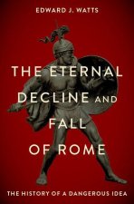 The Eternal Decline and  Fall of Rome The History of a Dangerous Idea (Paperback)