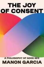 The Joy of Consent – A Philosophy of Good Sex