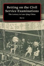Betting on the Civil Service Examinations – The Lottery in Late–Qing China