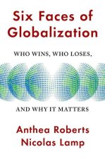 Six Faces of Globalization – Who Wins, Who Loses, and Why It Matters