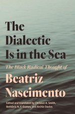 The Dialectic Is in the Sea – The Black Radical Thought of Beatriz Nascimento