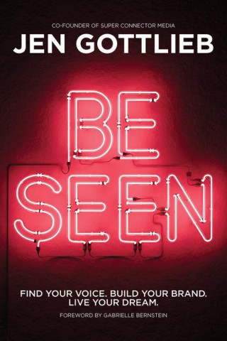 Be Seen: Find Your Voice. Build Your Brand. Live Your Dream.