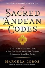The Sacred Andean Codes: 10 Shamanic Initiations to Heal Past Wounds, Awaken Your Conscious Evolution, an D Reveal Your Destiny