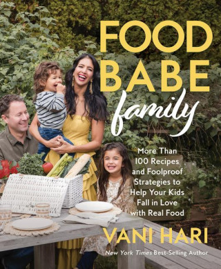 Food Babe Family: More Than 100 Recipes and Fool-Proof Strategies to Help Your Kids Fall in Love W Ith Real Food: A Cookbook