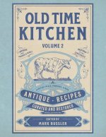 Old Time Kitchen Volume 2: Everyday Meals, Puddings, and More Antique Recipes
