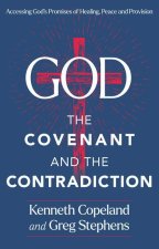 The Covenant and the Contradiction: Accessing God's Promises of Healing, Peace, Provision, and Blessing