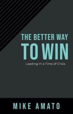 The Better Way To Win: Leading In A Time of Crisis