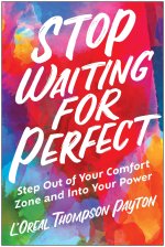 Stop Waiting for Perfect: Step Out of Your Comfort Zone and Into Your Power
