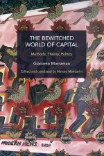 The Bewitched World of Capital: Methods, Theory, Politics