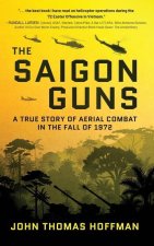 The Saigon Guns: A True Story of Aerial Combat in the Fall of 1972