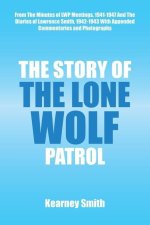 The Story of the Lone Wolf Patrol: From the Minutes of Lwp Meetings, 1941-1947 and the Diaries of Lawrence Smith, 1942-1943 with Appended Commentaries