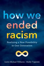 How We Ended Racism: Realizing a New Possibility in One Generation